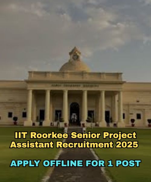 IIT Roorkee Senior Project Assistant Recruitment 2025 – Apply Offline for 1 Post