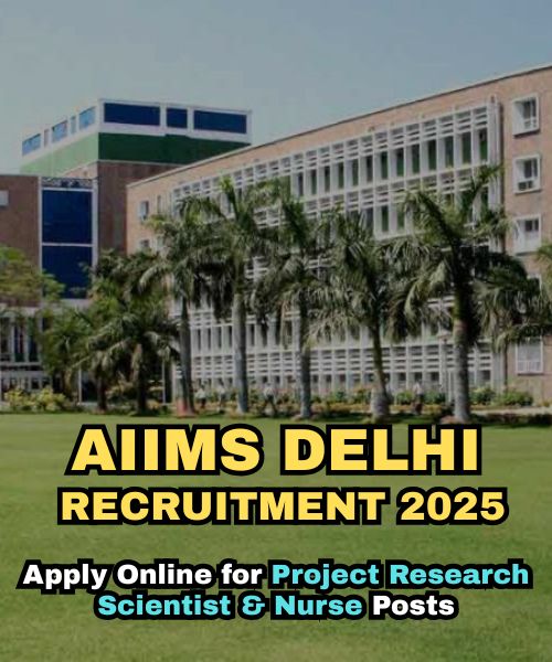 AIIMS Delhi Recruitment 2025 – Apply Online for Project Research Scientist & Nurse Posts