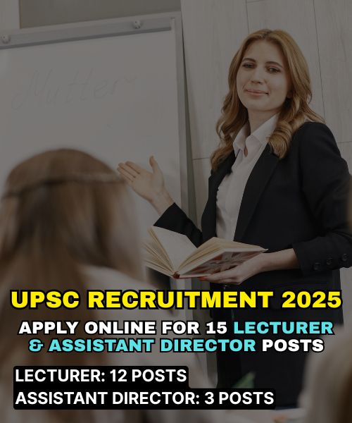 UPSC Recruitment 2025 – Apply Online for 15 Lecturer & Assistant Director Posts