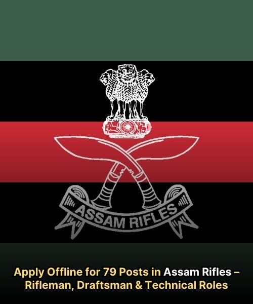 Apply Offline for 79 Posts in Assam Rifles – Rifleman, Draftsman & Technical Roles