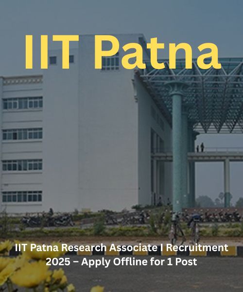 IIT Patna Research Associate I Recruitment 2025 – Apply Offline for 1 Post